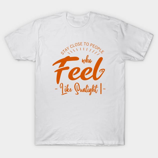 Stay close to people who feel like sunlight, Happy People T-Shirt by FlyingWhale369